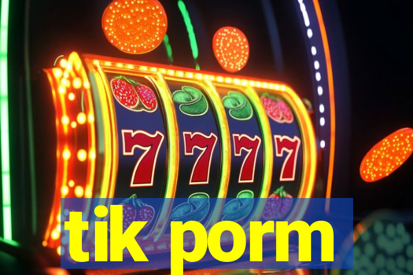 tik porm