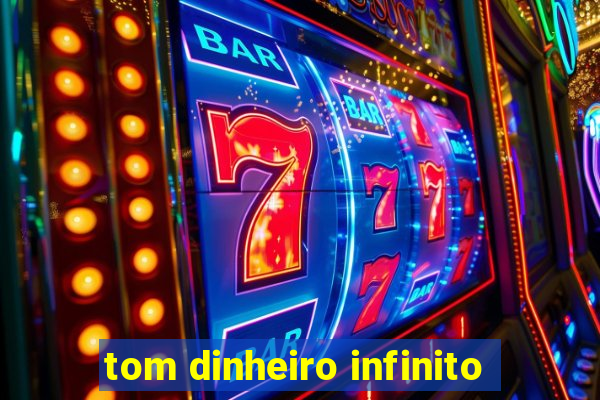 tom dinheiro infinito