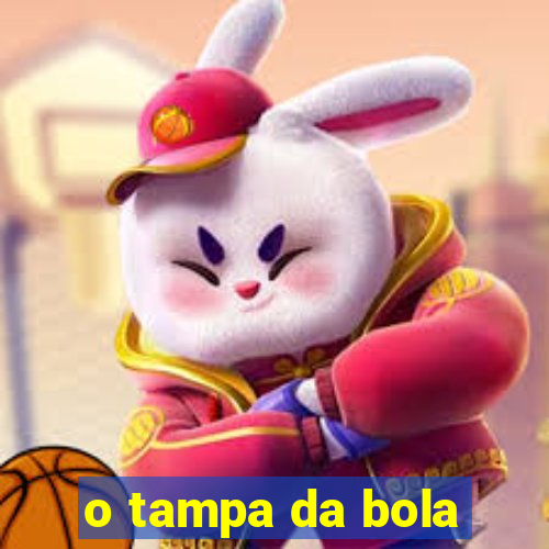 o tampa da bola