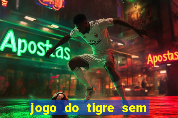 jogo do tigre sem deposito minimo