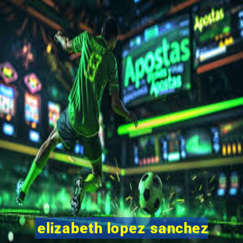 elizabeth lopez sanchez