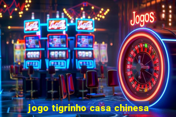 jogo tigrinho casa chinesa