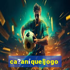 ca?aníqueljogo