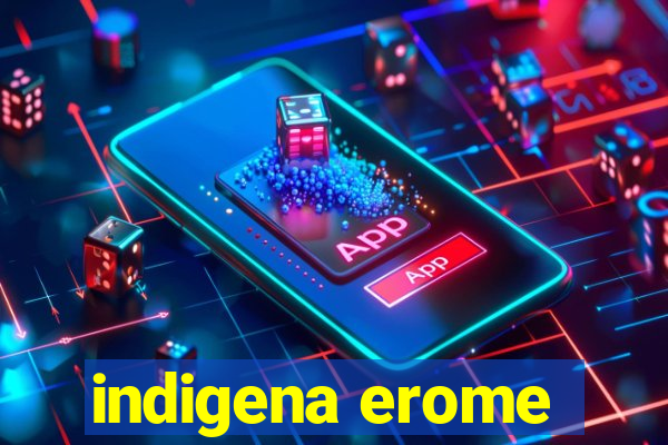 indigena erome