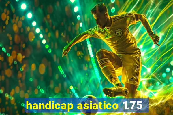 handicap asiatico 1.75