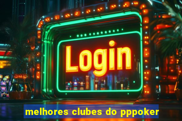 melhores clubes do pppoker