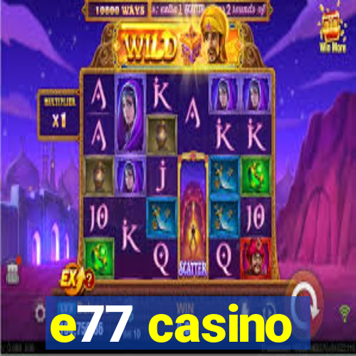 e77 casino