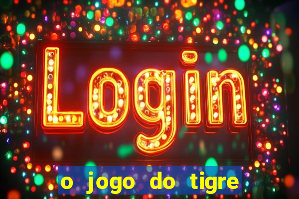 o jogo do tigre da dinheiro