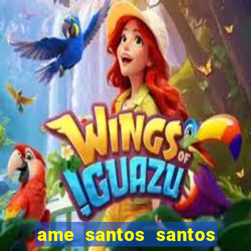 ame santos santos - sp